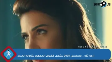 أزمة ثقة.. مسلسل 2025 يشعل فضول الجمهور بتناوله الجديد